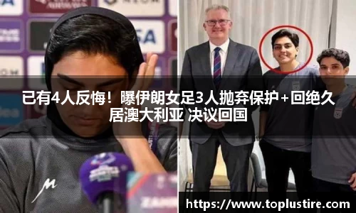 已有4人反悔！曝伊朗女足3人抛弃保护+回绝久居澳大利亚 决议回国